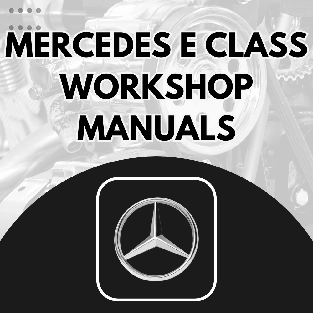 Mercedes E Class Workshop Manuals